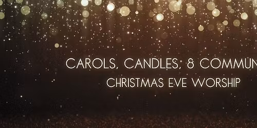 Carols, Candles, & Communion: Christmas Eve Worship
