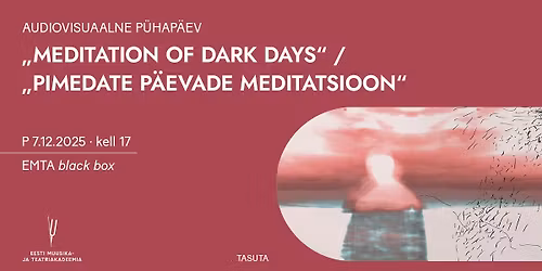 Audiovisuaalne p\u00fchap\u00e4ev. Meditation of dark days \/ Pimedate p\u00e4evade meditatsioon