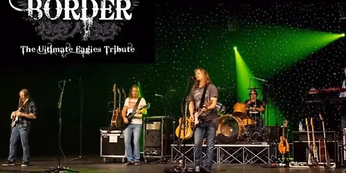 THE ULTIMATE EAGLES TRIBUTE \u2013 ON THE BORDER