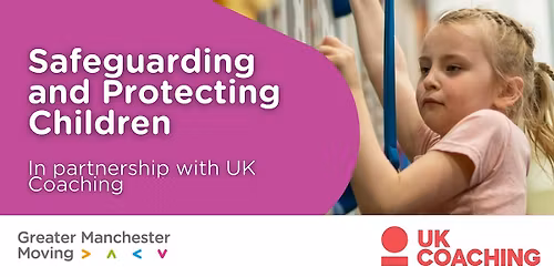 UK Coaching - Safeguarding and Protecting Children