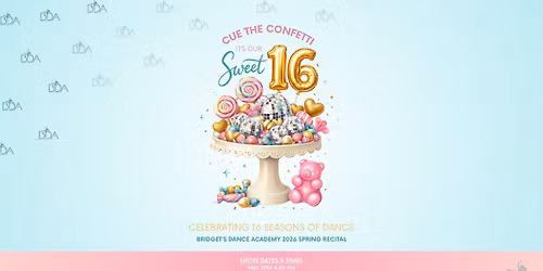 BDA SWEET 16 - SPRING RECITAL 2026 \ud83c\udf6c