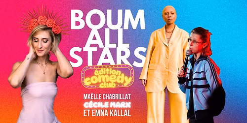 \ud83c\udf08 \ud83c\udfc6\u2728 BOUM ALL STARS \ud83c\udfa4  \u00e9dition comedy club ! Avec C\u00c9CILE MARX, MA\u00cbLLE CHABRILLAT, EMNA KALLAL