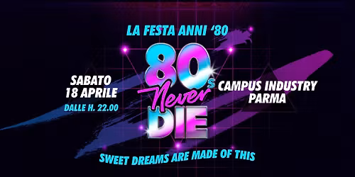 80s Never Die \u2605 La Festa anni '80 \u2605 Parma \u2022 Campus Industry