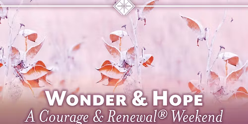 Wonder & Hope: A Courage & Renewal\u00ae Experience
