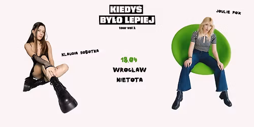 Joulie Fox & Klaudia Sobotka - Wroc\u0142aw | 18.04 | Kiedy\u015b By\u0142o Lepiej tour