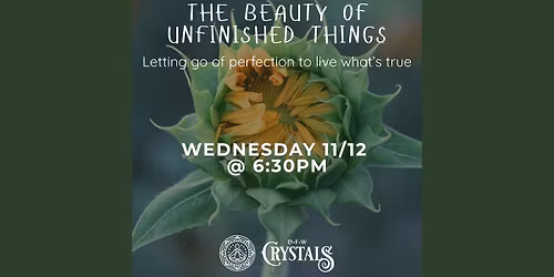 The Beauty of Unfinished Things  - Nov 12 - 6:30pm