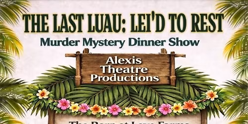 The Last Luau: Lei'd To Rest Murder Mystery Dinner Show The Barn at Love Farms