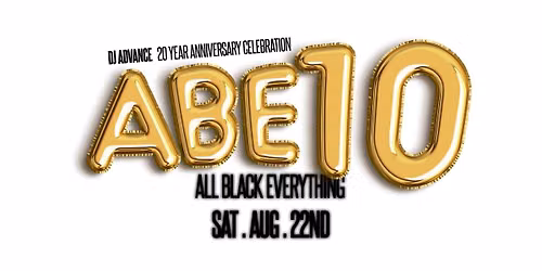 ABE10 (All Black Everything) & Dj Advance 20th Anniversary Celebration