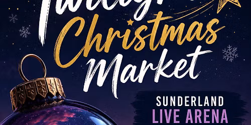 Twilight Christmas Market - Sunderland Live Arena