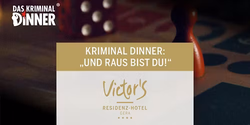 Kriminal Dinner - "Und raus bist du!" im Victor's Residenz-Hotel Gera