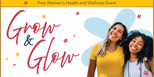 Grow & Glow - FREE Women's Health and Wellness Event