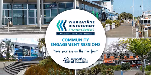 Whakat\u0101ne Riverfront Enhancement - Community Engagement Sessions - 2 K\u0101kahoroa Drive (Former iSite)