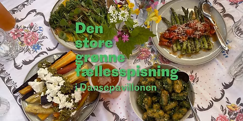 Den store gr\u00f8nne f\u00e6llesspisning - i Dansepavillonen \/\/ F\u00c5 BILLETTER