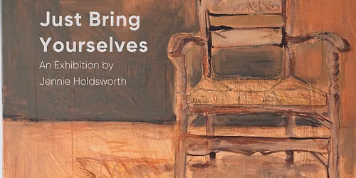 Just Bring Yourselves - an Exhibition by Jennie Holdsworth