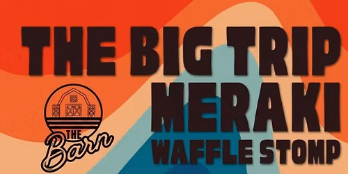 THE BIG TRIP - MERAKI - WAFFLE STOMP @ The Barn 