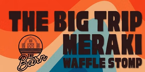THE BIG TRIP - MERAKI - WAFFLE STOMP @ The Barn 