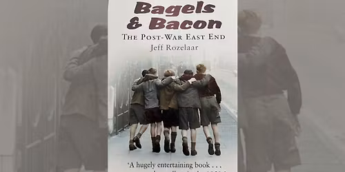 "Bagels and Bacon" Growing up in Post War East End