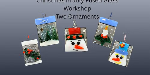 Christmas in July Fused Glass Ornament Workshop - Make two Ornaments