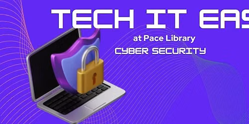 Tech it Easy at Pace Library: Cyber Security