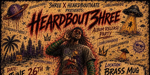 3hree x HeardBoutNate Presents: 'HeardBout3hree?' Album Release Party