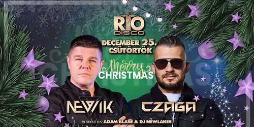 NEWIK \u2022 CZAGA \u2022 Merry Christmas Party \u2022 december 25. cs\u00fct\u00f6rt\u00f6k \u2022 Rio Disco (\u00d3zd)