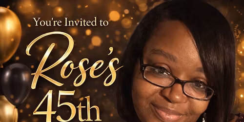 ROSE'S 45TH CELEBRATION