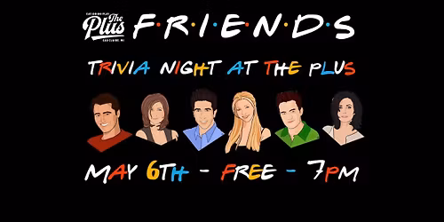 ***FULL!!!!***  Friends Trivia Night at The Plus!