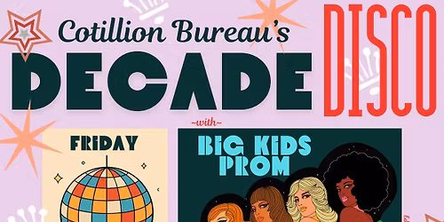 Cotillion Bureau and Big Kids Prom Present: DECADE DISCO