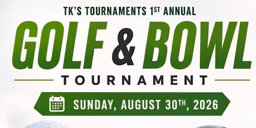 TK\u2019s Tournaments 1st Annual GOLF & BOWL TOURNAMENT