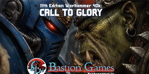 Bastion Games Warhammer 40k 11th Edition Call to Glory!