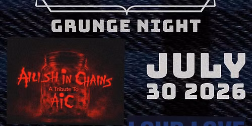 Grunge Night: Loud Love (Soundgarden) x Ailish In Chains (Alice in Chains)