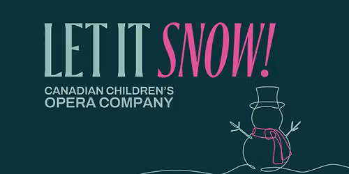LET IT SNOW! CANADIAN CHILDREN'S OPERA COMPANY Sunday, December 7