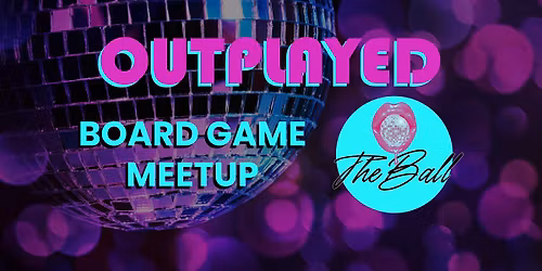 OUTPLAYED Board Game Meetup at The Ball