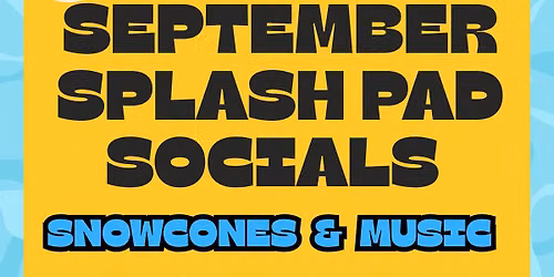 September Splash Pad Socials