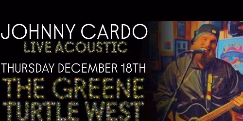 CUSTOMER APPRECIATION PARTY AT THE GREENE TURTLE WEST WITH JOHNNY CARDO LIVE ACOUSTIC 12\/18\/25