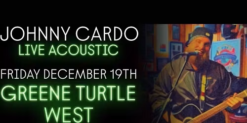 JOHNNY CARDO LIVE ACOUSTIC - THE GREENE TURTLE WEST 12\/19\/25