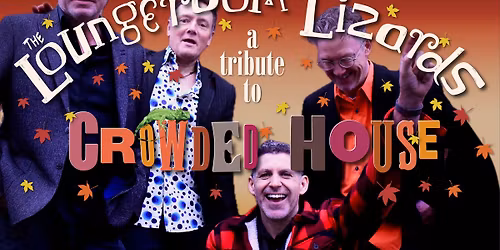 The Loungeroom Lizards - Crowded House Tribute