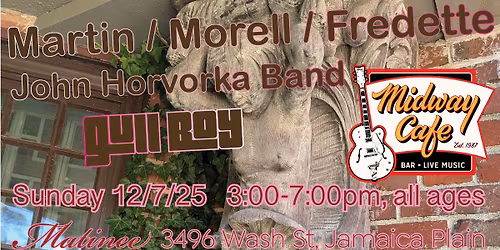 Martin \/ Morell \/ Fredette (monthly residency) w\/  John Horvorka Band + Gull Boy