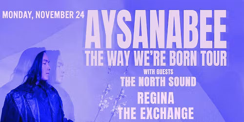 Aysanabee - The Way We\u2019re Born Tour w\/ The North Sound