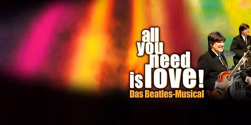 all you need is love! - Das Beatles-Musical | M\u00fcnchen
