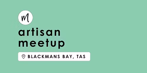 Artisan Meetup | Blackmans Bay TAS