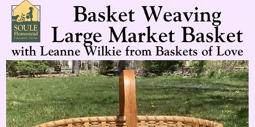 7.11.26 - Weaving Workshop at Soule Homestead Large Market Basket