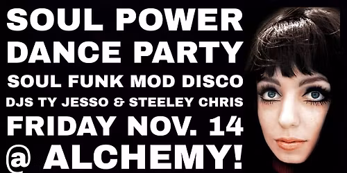 SOUL POWER DANCE PARTY FRIDAY NOV 14 @ ALCHEMY!