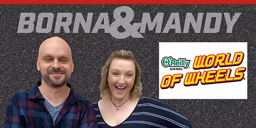 Join Borna & Mandy at O\u2019Reilly Auto Parts World of Wheels