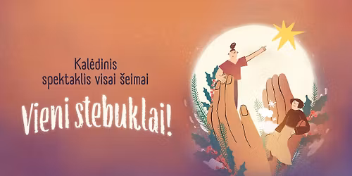 Kal\u0117dinis spektaklis visai \u0161eimai ,,Vieni stebuklai!\u201d