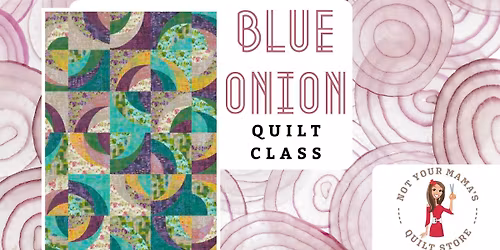 Blue Onion Quilt Class