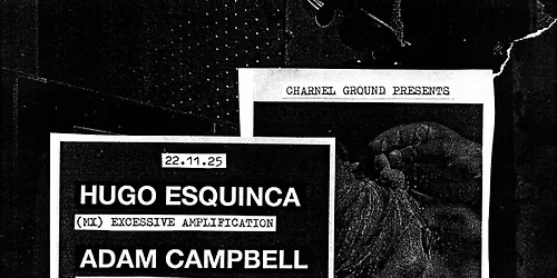 Charnel Ground presents: Hugo Esquinca, Adam Campbell, Svartvit, Kamloops, Awenydd & Hesker