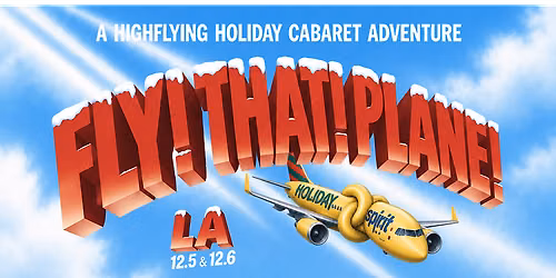FLY! THAT! PLANE! A high-flying holiday cabaret adventure (LA 12\/6)