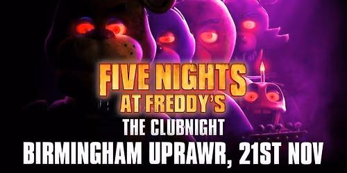 Five Nights at Freddy's: The Clubnight \ud83d\udc3b  \ud83d\udc24  Birmingham UPRAWR, Saturday 21st November 2026 \ud83d\udc30  \ud83e\udd8a