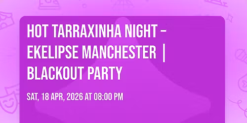 Hot Tarraxinha Night \u2013 EKELIPSE Manchester | Blackout Party